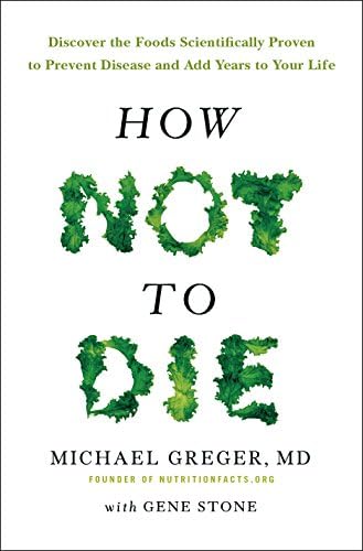 How Not To Die: Discover the foods scientifically proven to prevent and reverse disease Paperback – 8 Dec 2015