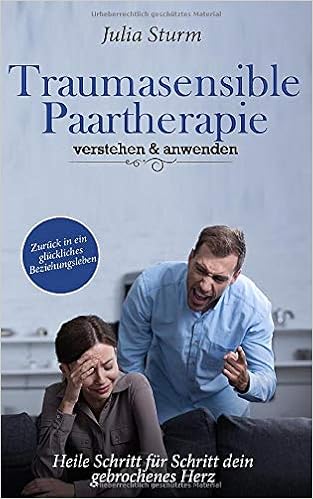 Traumasensible Paartherapie Verstehen Und Anwenden Heile Schritt Fur Schritt Dein Gebrochenes Herz Zuruck In Ein Gluckliches Beziehungsleben Sturm Julia Amazon De Bucher