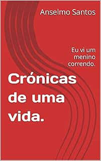 Livro Crónicas de uma vida.: Eu vi um menino correndo.