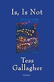 Is, Is Not: Poems by Tess Gallagher