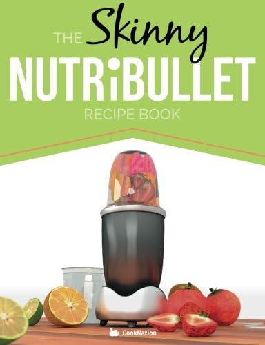 The Skinny NUTRiBULLET Recipe Book: 80+ Delicious & Nutritious Healthy Smoothie Recipes. Burn Fat, Lose Weight and Feel Great!