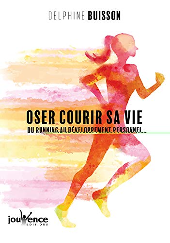 Oser courir sa vie : Du running au développement personnel by 
