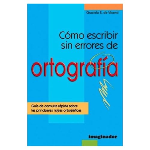 Como escribir sin errores de ortografia / How to write without spelling errors: Guia de consulta rapida sobre las principales reglas ortograficas / Quick Reference Guide on the main spelling rules Como escribir sin errores de ortografia / How to write without spelling errors: Guia de consulta rapida sobre las principales reglas ortograficas / Quick Reference Guide on the main spelling rules