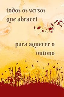 Livro todos os versos que abracei para aquecer o outono (four seasons Livro 1)