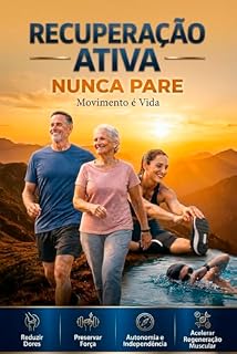 Livro Recuperaçao Ativa - Nunca Pare - Movimento é Vida: O método comprovado para reduzir dores, preservar sua força, autonomía, independência e acelerar a regeneração muscular