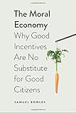The Moral Economy: Why Good Incentives Are No Substitute for Good Citizens (Castle Lectures Series)