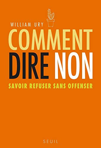 Comment dire non. Savoir refuser sans offenser (Sciences humaines (H.C.)) (French Edition) by William Ury