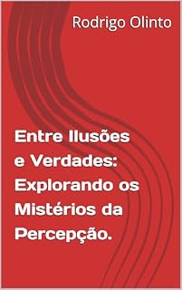 Livro Entre Ilusões e Verdades: Explorando os Mistérios da Percepção.