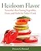 Heirloom Flavor: Yesterday's Best-Tasting Vegetables, Fruits, and Herbs for Today's Cook by Doreen G. Howard