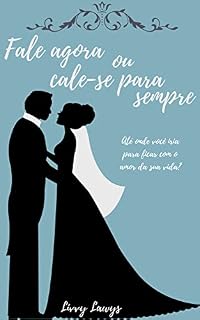 Livro Fale agora ou cale-se para sempre: Até onde você iria para ficar com o amor da sua vida?