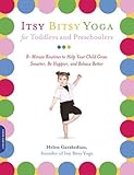 Itsy Bitsy Yoga for Toddlers and Preschoolers: 8-Minute Routines to Help Your Child Grow Smarter, Be by Helen Garabedian