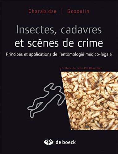 Insectes, cadavres et scènes de crime : Principes et applications de l'entomologie médico-légale by Damien Charabidze, Matthias Gosselin, Collectif