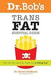 Dr. Bob's Trans Fat Survival Guide: Why No Fat-Low Fat, Trans Fat- is killing You by Robert DeMaria, Laura Meyer