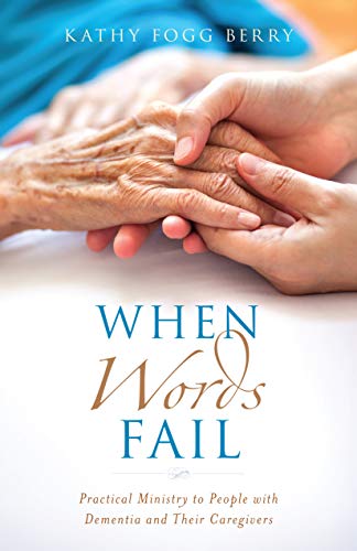 When Words Fail: Practical Ministry to People with Dementia and Their Caregivers by Kathy Berry