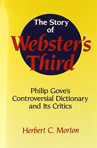 The Story of Webster's Third: Philip Gove's Controversial Dictionary and its Critics by Herbert C. Morton