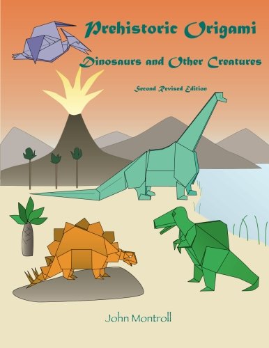 Prehistoric Origami: Dinosaurs and Other Creatures: Second Revised Edition by John Montroll