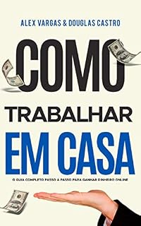 Livro Como Trabalhar em Casa: O Guia Completo Passo a Passo para Ganhar Dinheiro Online