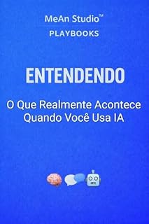 Livro Entendendo: O Que Realmente Acontece Quando Você Usa Inteligência Artificial (MeAn Studio Playbooks - Inteligência Artificial Livro 2)