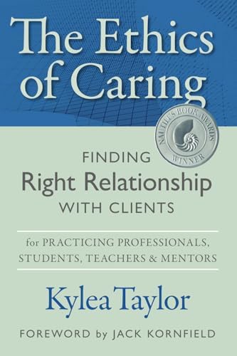 The Ethics of Caring: Finding Right Relationship with Clients for Profound, Transformative Work in Professional Healing Relat