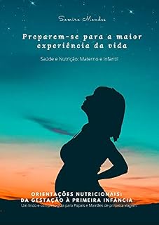 Livro Preparem-se para a maior experiência da vida - Saúde e Nutrição: Materno e Infantil: Um lindo e completo guia para Papais e Mamães de primeira viagem - ... à primeira infância. Nutri, Samira (1)