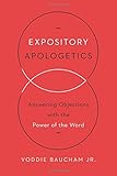 Expository Apologetics: Answering Objections with the Power of the Word by Voddie Baucham Jr.