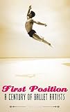 First Position: A Century of Ballet Artists by
