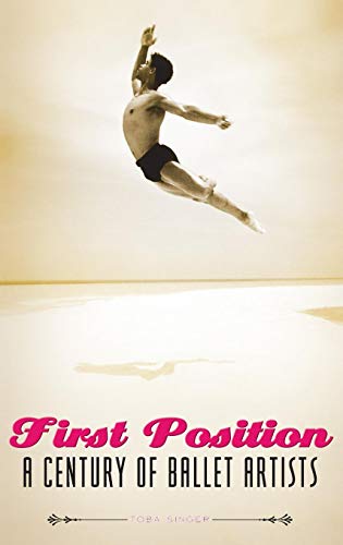 First Position: A Century of Ballet Artists by Toba Singer