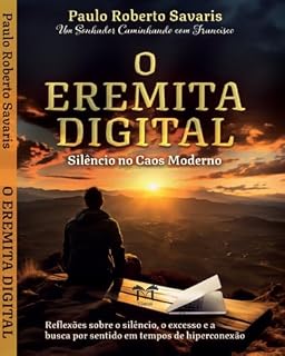 Livro Espiritualidade Franciscana: O Eremita Digital: Silêncio no Caos Moderno