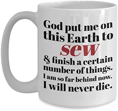 Sewing Funny 15oz Coffee Mug - Best Gift For Friend,Coworker,Boss,Secret Santa,Birthday,Husband,Wife,Girlfriend,Boyfriend (White) - God Put Me On This Earth To Sew I'm Far Behind and Will Never Die