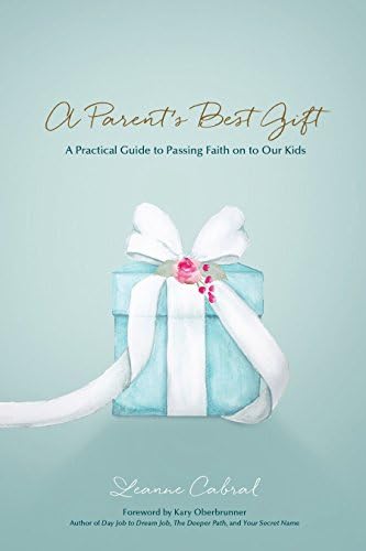 A Parent’s Best Gift: A Practical Guide to Passing Faith on to Our Kids Kindle Edition