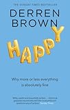 Happy: Why More or Less Everything is Absolutely Fine