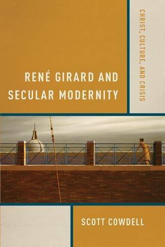 René Girard and Secular Modernity: Christ, Culture, and Crisis