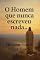 Livro O Homem que nunca escreveu nada…