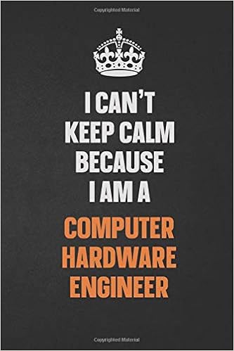 I Can T Keep Calm Because I Am A Computer Hardware Engineer
