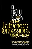 A New Look at the Lutheran Confessions (1529-1537) by 