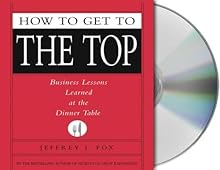 How to Get to the Top: Business Lessons Learned at the Dinner Table