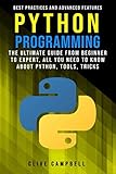 PYTHON PROGRAMMING: The Ultimate Guide from Beginner to Expert, All you Need to Know about Python, T by Clive Campbell