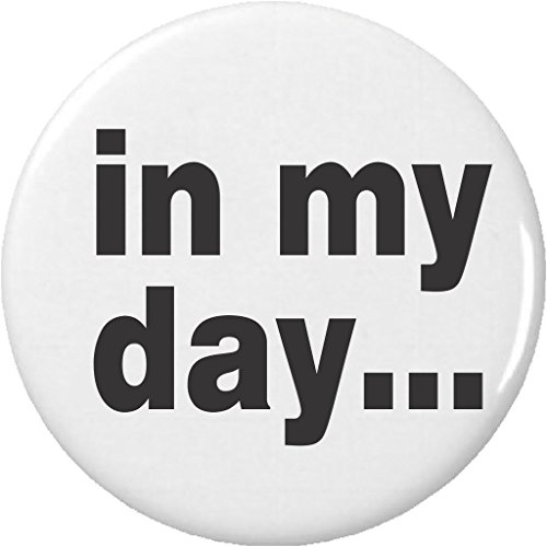 in my day ... 2.25" Large Pinback Button Pin Saying Funny Humor Old Back Memory