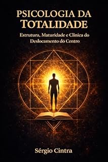 Livro Psicologia da Totalidade: Estrutura, Maturidade e Clínica do Deslocamento do Centro