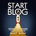 Start a Blog: A Proven Step-by-Step Method to Launch Your First Blog, Build a Loyal Audience and Sta by 