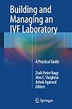 Building and Managing an IVF Laboratory: A Practical Guide by Zsolt Peter Nagy, Alex C. Varghese