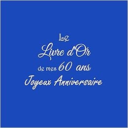 Le Livre D Or De Mes 60 Ans Joyeux Anniversaire Livre D Or Anniversaire 60 Ans 21 X 21 Cm Accessoires Decoration Idee Cadeau 60 Ans Anniversaire Pour Famille Couverture Bleu French Edition