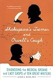 Shakespeare's Tremor and Orwell's Cough: Diagnosing the Medical Groans and Last Gasps of Ten Great Writers