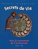 Secrets de vie. Vers le sacrement de l'eucharistie by