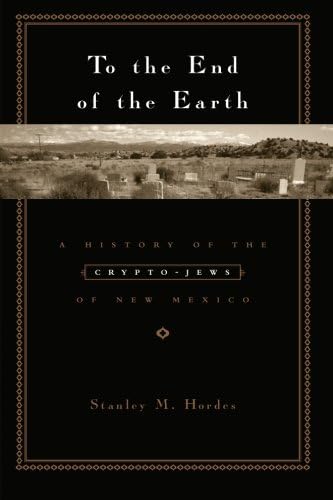To the End of the Earth: A History of the Crypto-Jews of New Mexico