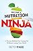 Become A Nutrition Ninja: A Proven Method For Losing Fat Without Losing Your Mind