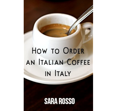 Amazon Com How To Order An Italian Coffee In Italy Ebook Rosso Sara Rosso Sara Kindle Store