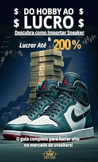 Livro Do Hobby ao Lucro, Como Importar Sneakers e Lucrar até 200%: O Guia Completo Para Lucrar Alto no Mercado de Sneakers