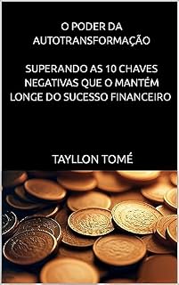 Livro "O Poder da Autotransformação: Superando as 10 Chaves Negativas que o Mantêm Longe do Sucesso Financeiro"