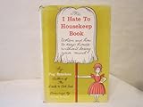 The I Hate To Housekeep Book - When And How To Keep House Without Losing Your Mind